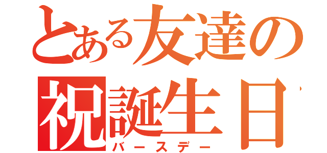 とある友達の祝誕生日☆（バースデー）