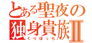 とある聖夜の独身貴族Ⅱ（くりぼっち）