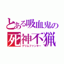 とある吸血鬼の死神不猟（グリムファンキー）