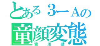 とある３ーＡの童顔変態（皆川晴）