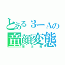 とある３ーＡの童顔変態（皆川晴）