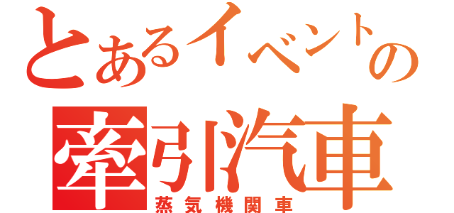 とあるイベントの牽引汽車（蒸気機関車）