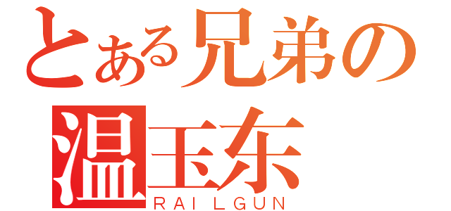 とある兄弟の温玉东（ＲＡＩＬＧＵＮ）