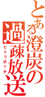 とある澄炭の過疎放送（ヒトリボッチ）