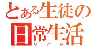 とある生徒の日常生活（リアル）