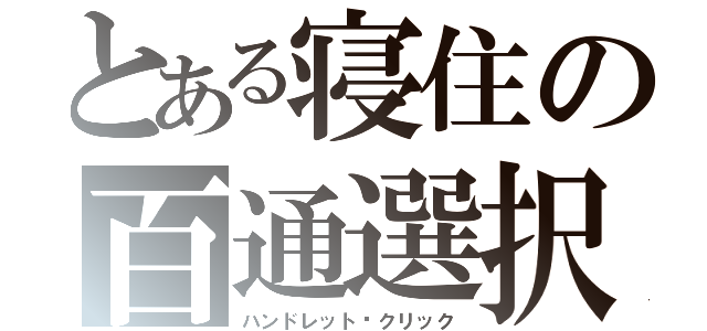 とある寝住の百通選択（ハンドレット·クリック）