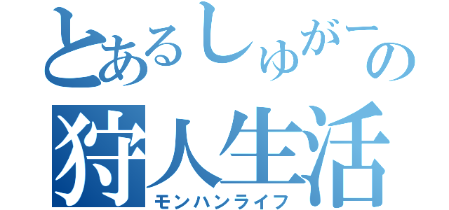 とあるしゅがーの狩人生活（モンハンライフ）