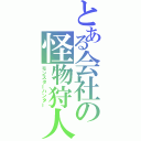 とある会社の怪物狩人（モンスターハンター）