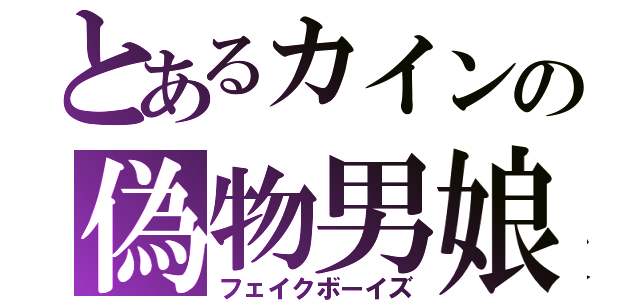 とあるカインの偽物男娘（フェイクボーイズ）