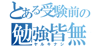 とある受験前の勉強皆無（ヤルキナシ）