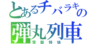 とあるチバラキの弾丸列車（常磐特快）