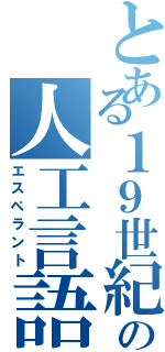 とある１９世紀の人工言語（エスペラント）