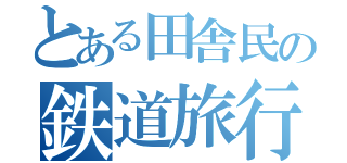 とある田舎民の鉄道旅行記（）