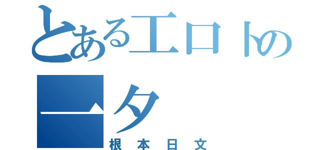 とある工口卜の一夕（根本日文）