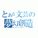 とある文芸の夢幻創造（インフィニティ）