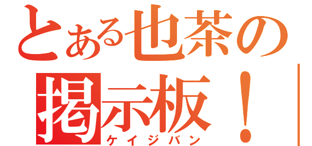 とある也茶の掲示板！（ケイジバン）