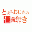 とあるおじきの仁義無き戦い（ドンパチ）