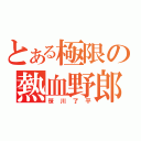 とある極限の熱血野郎（笹川了平）