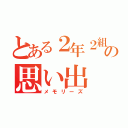 とある２年２組の思い出（メモリーズ）