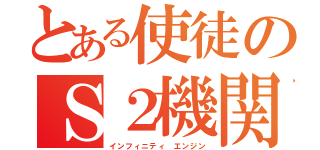 とある使徒のＳ２機関（インフィニティ エンジン）