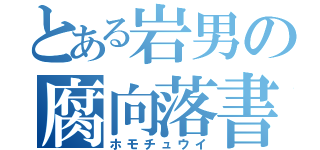 とある岩男の腐向落書（ホモチュウイ）