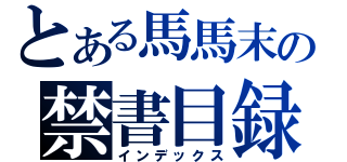 とある馬馬末の禁書目録（インデックス）