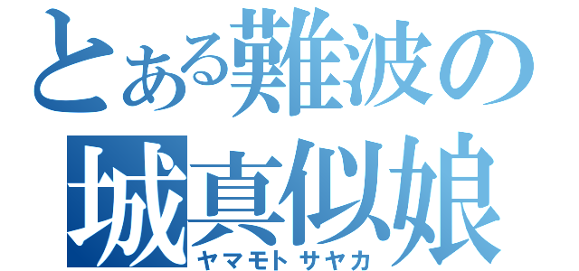 とある難波の城真似娘（ヤマモトサヤカ）