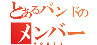 とあるバンドのメンバー（ｙｏｕｔｈ）