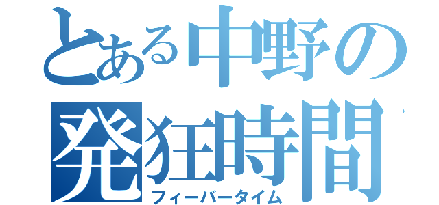 とある中野の発狂時間（フィーバータイム）