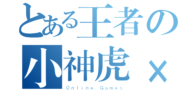 とある王者の小神虎×（Ｏｎｌｉｎｅ Ｇａｍｅｓ）