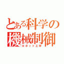 とある科学の機械制御（ロボット工学）