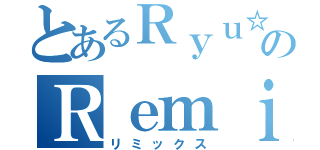 とあるＲｙｕ☆のＲｅｍｉｘ（リミックス）