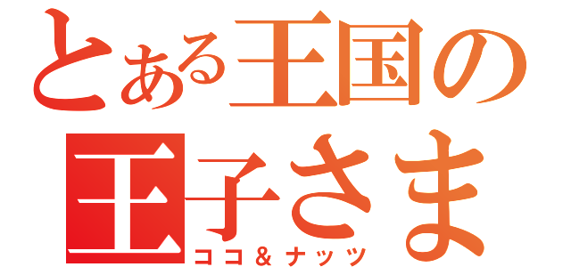 とある王国の王子さま（ココ＆ナッツ）