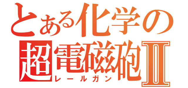 とある化学の超電磁砲Ⅱ（レールガン）