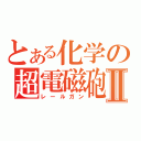 とある化学の超電磁砲Ⅱ（レールガン）