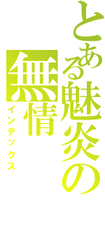 とある魅炎の無情（インデックス）