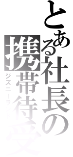 とある社長の携帯待受（ジズニーランド）