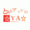 とあるアッキーの☆ＹＡ☆ＲＡ☆ＮＡ☆Ｉ☆ＫＡ☆（☆ＹＡ☆ＲＡ☆ＮＡ☆Ｉ☆ＫＡ☆）