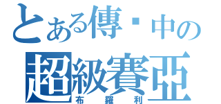 とある傳說中の超級賽亞人（布羅利）