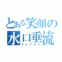 とある笑顔の水口垂流（タレナガシ）