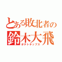 とある敗北者の鈴木大飛（ポテトチップス）