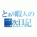 とある暇人の二次日記（オタクダイアリー）