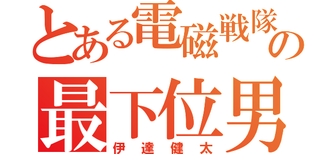 とある電磁戦隊の最下位男（伊達健太）