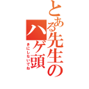 とある先生のハゲ頭（きにしないでね）