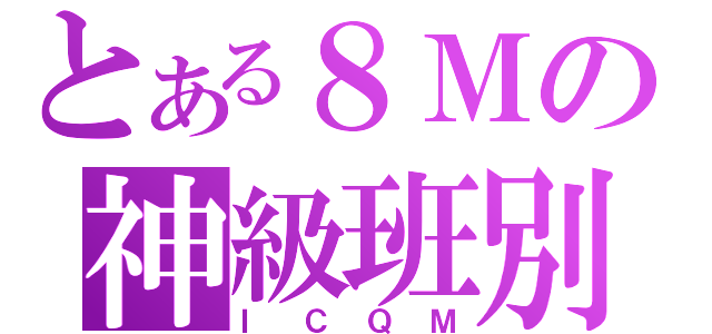 とある８Ｍの神級班別（ＩＣＱＭ）