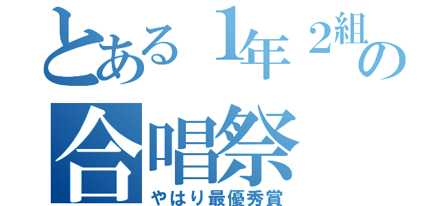 とある１年２組の合唱祭（やはり最優秀賞）