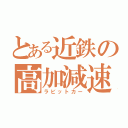 とある近鉄の高加減速（ラビットカー）