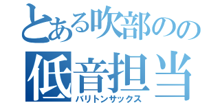 とある吹部のの低音担当（バリトンサックス）