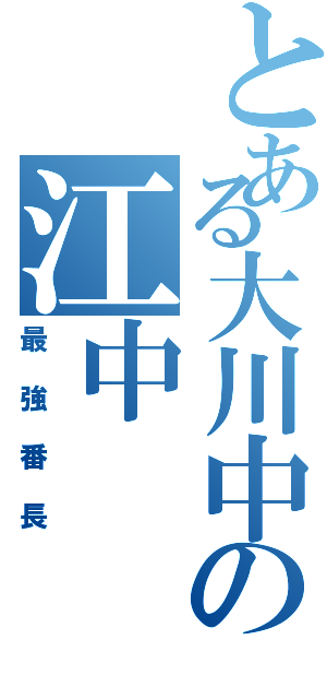 とある大川中の江中（最強番長）