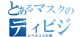 とあるマスクのディビジョン（レベル３０計画）